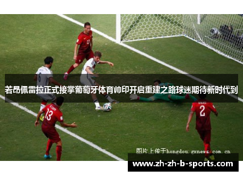 若昂佩雷拉正式接掌葡萄牙体育帅印开启重建之路球迷期待新时代到